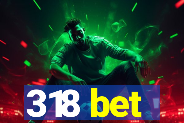 318 bet
